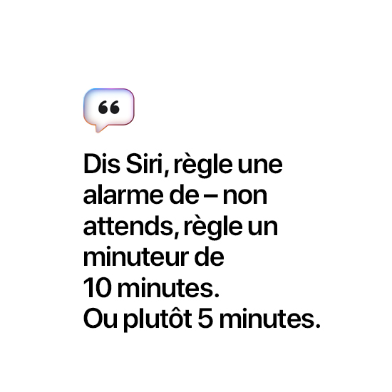 Dis Siri, règle une alarme de – non attends, règle un minuteur de 10 minutes. Ou plutôt 5 minutes.